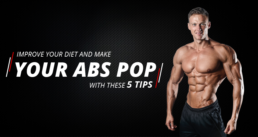 Improve your diet and make your abs pop with these 5 tips